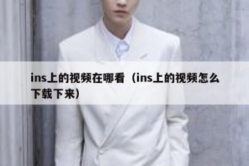 ins上的视频在哪看（ins上的视频怎么下载下来）