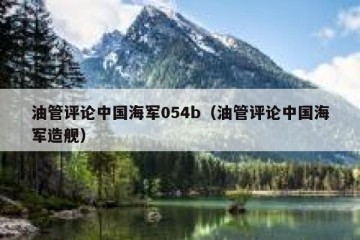 油管评论中国海军054b（油管评论中国海军造舰）