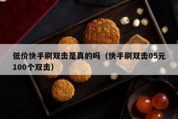低价快手刷双击是真的吗（快手刷双击05元100个双击）