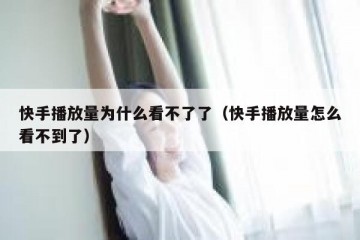 快手播放量为什么看不了了（快手播放量怎么看不到了）