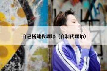自己搭建代理ip（自制代理ip）