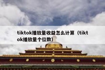 tiktok播放量收益怎么计算（tiktok播放量个位数）