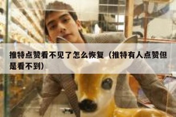 推特点赞看不见了怎么恢复（推特有人点赞但是看不到）
