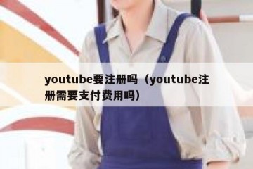 youtube要注册吗（youtube注册需要支付费用吗）