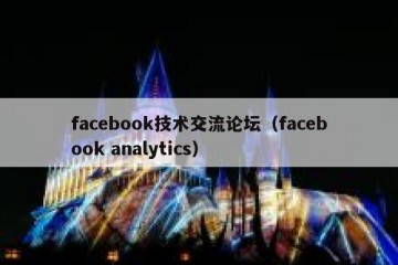 facebook技术交流论坛（facebook analytics）