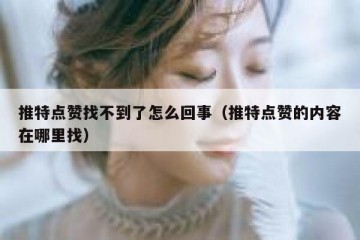 推特点赞找不到了怎么回事（推特点赞的内容在哪里找）