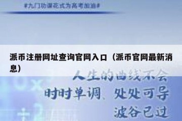派币注册网址查询官网入口（派币官网最新消息）