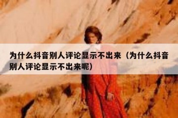 为什么抖音别人评论显示不出来（为什么抖音别人评论显示不出来呢）