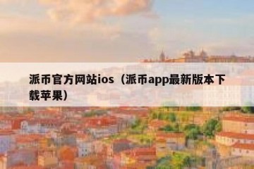 派币官方网站ios（派币app最新版本下载苹果）
