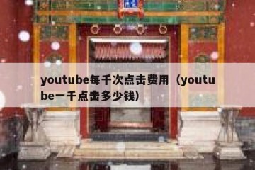 youtube每千次点击费用（youtube一千点击多少钱）