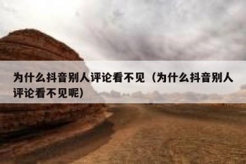 为什么抖音别人评论看不见（为什么抖音别人评论看不见呢）