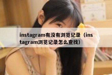 instagram有没有浏览记录（instagram浏览记录怎么查找）