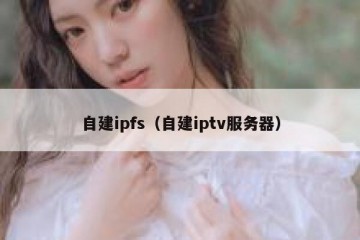 自建ipfs（自建iptv服务器）