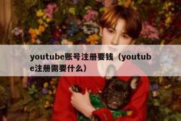 youtube账号注册要钱（youtube注册需要什么）