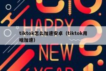 tiktok怎么加速安卓（tiktok用啥加速）