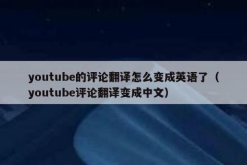 youtube的评论翻译怎么变成英语了（youtube评论翻译变成中文）
