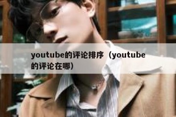 youtube的评论排序（youtube的评论在哪）