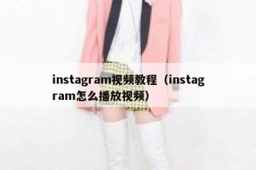 instagram视频教程（instagram怎么播放视频）