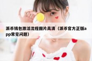 派币钱包激活流程图片高清（派币官方正版app常见问题）