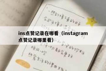 ins点赞记录在哪看（instagram点赞记录哪里看）