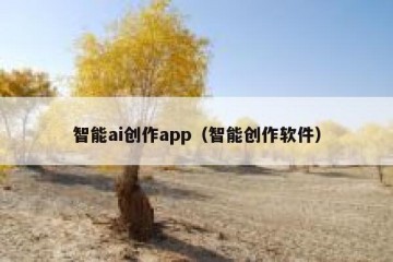 智能ai创作app（智能创作软件）