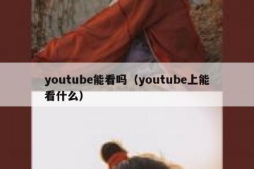 youtube能看吗（youtube上能看什么）