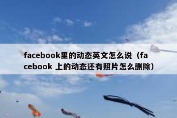 facebook里的动态英文怎么说（facebook 上的动态还有照片怎么删除）