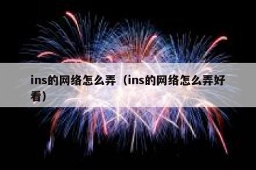 ins的网络怎么弄（ins的网络怎么弄好看）