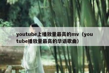 youtube上播放量最高的mv（youtube播放量最高的华语歌曲）