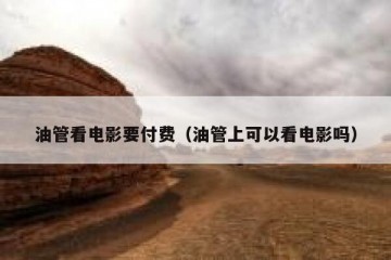 油管看电影要付费（油管上可以看电影吗）