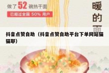 抖音点赞自助（抖音点赞自助平台下单网站猫猫耶）