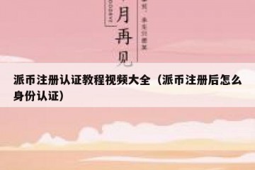 派币注册认证教程视频大全（派币注册后怎么身份认证）