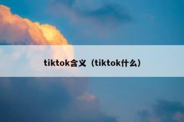tiktok含义（tiktok什么）