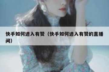 快手如何进入有赞（快手如何进入有赞的直播间）