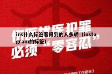 ins什么标签看得到的人多呢（instagram的标签）