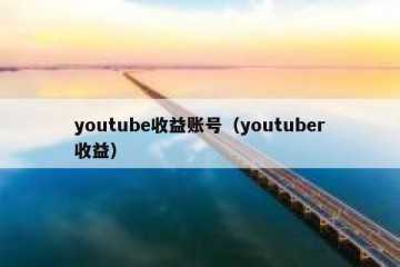youtube收益账号（youtuber收益）