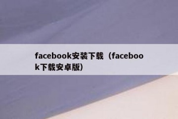 facebook安装下载（facebook下载安卓版）