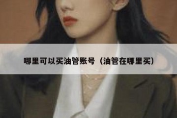 哪里可以买油管账号（油管在哪里买）