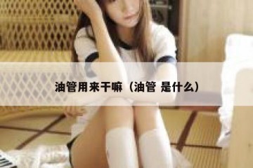 油管用来干嘛（油管 是什么）