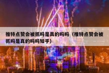 推特点赞会被抓吗是真的吗吗（推特点赞会被抓吗是真的吗吗知乎）
