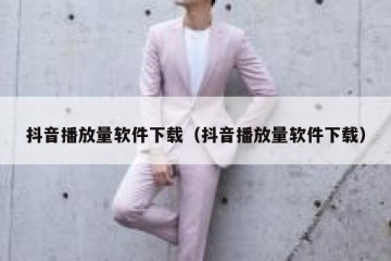 抖音播放量软件下载（抖音播放量软件下载）