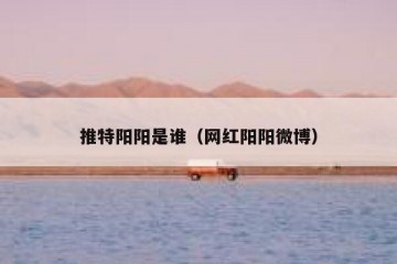 推特阳阳是谁（网红阳阳微博）