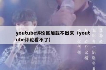 youtube评论区加载不出来（youtube评论看不了）