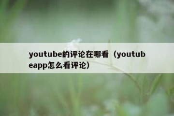 youtube的评论在哪看（youtubeapp怎么看评论）