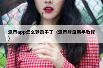 派币app怎么登录不了（派币登录新手教程）