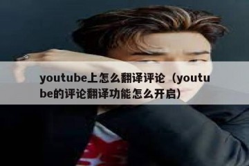 youtube上怎么翻译评论（youtube的评论翻译功能怎么开启）