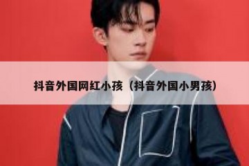 抖音外国网红小孩（抖音外国小男孩）