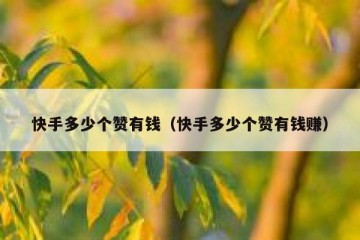 快手多少个赞有钱（快手多少个赞有钱赚）