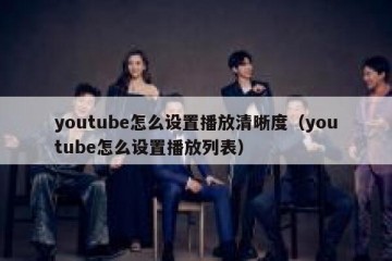youtube怎么设置播放清晰度（youtube怎么设置播放列表）