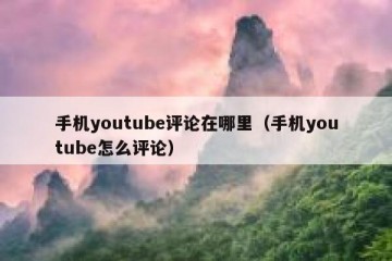 手机youtube评论在哪里（手机youtube怎么评论）